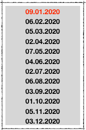 09.01.2020
06.02.2020
05.03.2020
02.04.2020 
07.05.2020
04.06.2020
02.07.2020
06.08.2020
03.09.2020
01.10.2020
05.11.2020
03.12.2020